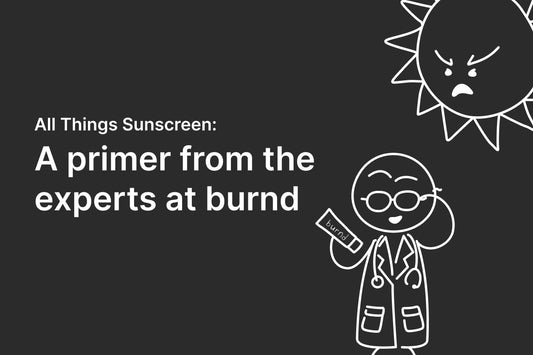 All Things Sunscreen: A primer from the experts at burnd
